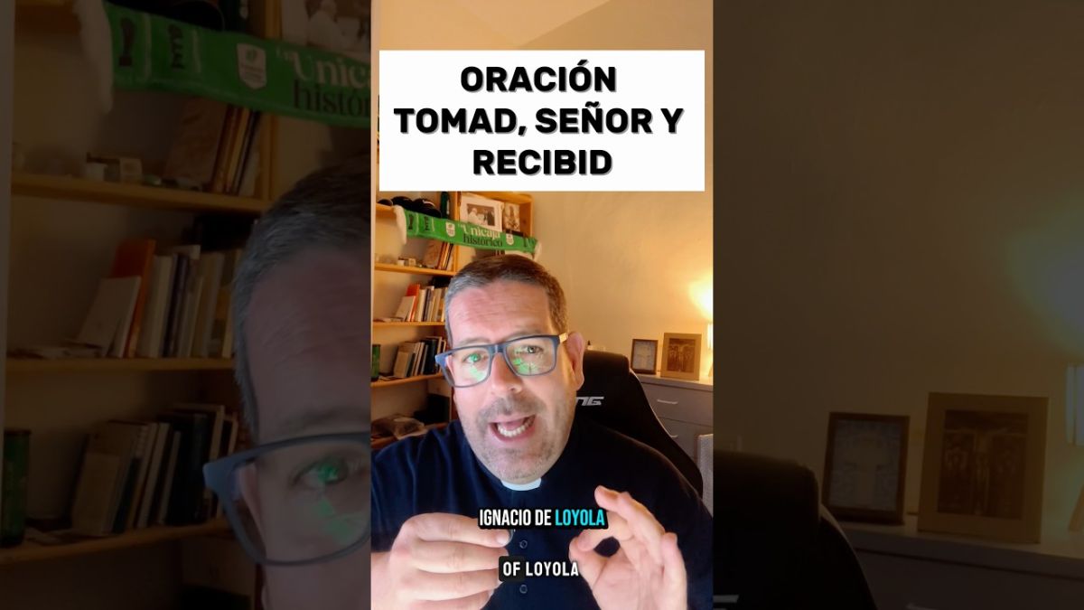 Oración: Tomad, Señor y recibid. (San Ignacio de Loyola)